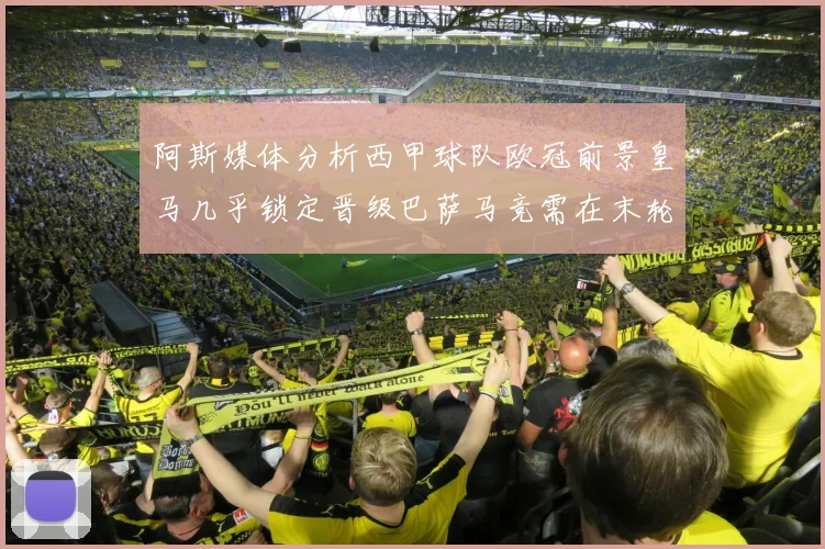 阿斯媒体分析西甲球队欧冠前景皇马几乎锁定晋级巴萨马竞需在末轮全胜