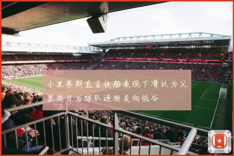 小里弗斯直言快船表现下滑认为父亲离开后球队逐渐走向低谷
