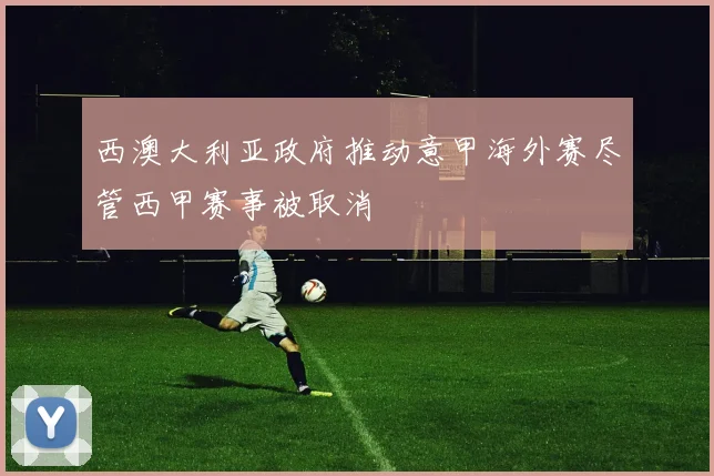 西澳大利亚政府推动意甲海外赛尽管西甲赛事被取消